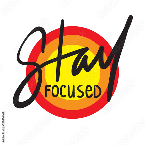 Stay focused - inspire and motivational quote. Hand drawn beautiful lettering. Print for inspirational poster, t-shirt, bag, cups, card, flyer, sticker, badge. Cute and funny vector
