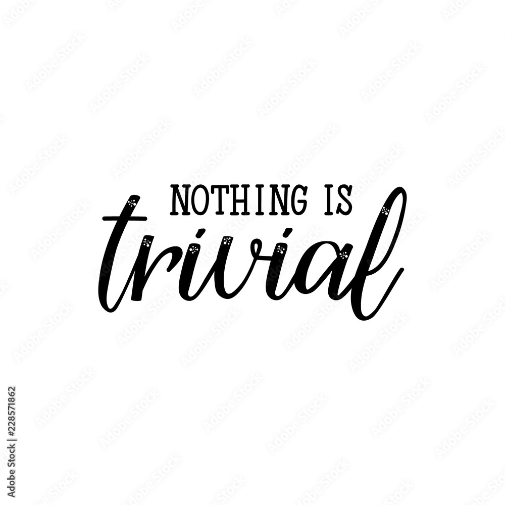 Nothing is trivial. Lettering. calligraphy vector illustration.