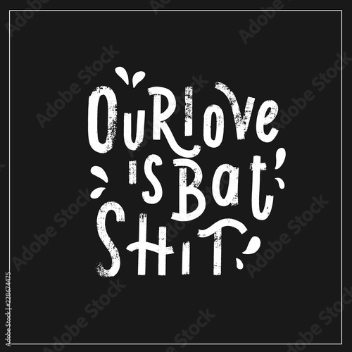 Our love is batshit- hand lettering halloween vector.