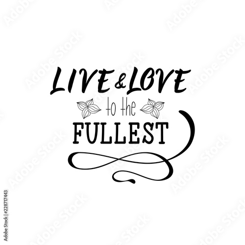 Live and love to the fullest. Lettering. calligraphy vector illustration.