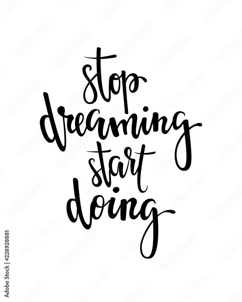 Stop dreaming, start doing. Inspirational and Motivational Quotes. Hand Brush Lettering And Typography Design Art, Your Designs T-shirts, Posters, Invitations, Greeting Cards.