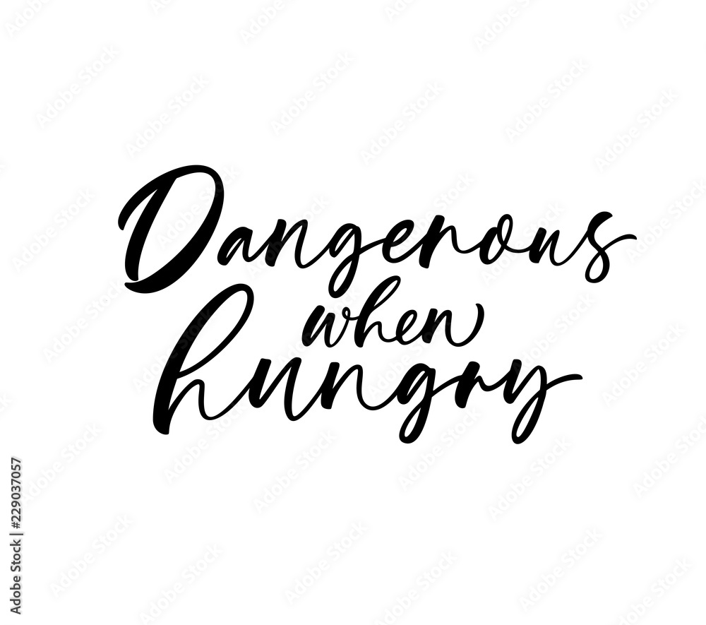 Dangerous when hungry card. Modern vector brush calligraphy. Ink illustration with hand-drawn lettering. 