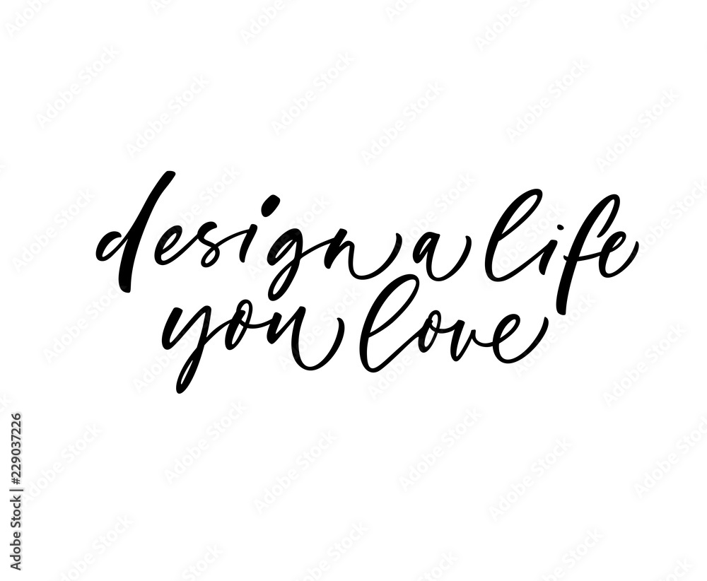 Design a life you love card. Hand drawn brush style modern calligraphy. Vector illustration of handwritten lettering. 