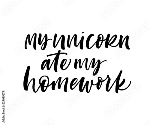 My unicorn ate my homework card. Modern vector brush calligraphy. Ink illustration with hand-drawn lettering. 