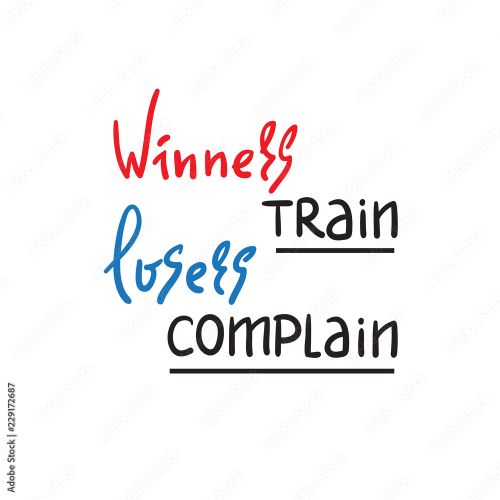 Winners train Losers complain - inspire and motivational quote. Hand drawn beautiful lettering. Print for inspirational poster, t-shirt, bag, cups, card, flyer, sticker, badge. Cute and funny vector