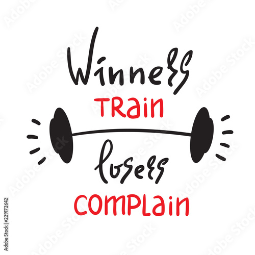 Winners train Losers complain - inspire and motivational quote. Hand drawn beautiful lettering. Print for inspirational poster, t-shirt, bag, cups, card, flyer, sticker, badge. Cute and funny vector