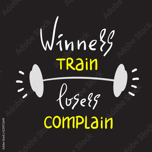 Winners train Losers complain - inspire and motivational quote. Hand drawn beautiful lettering. Print for inspirational poster, t-shirt, bag, cups, card, flyer, sticker, badge. Cute and funny vector