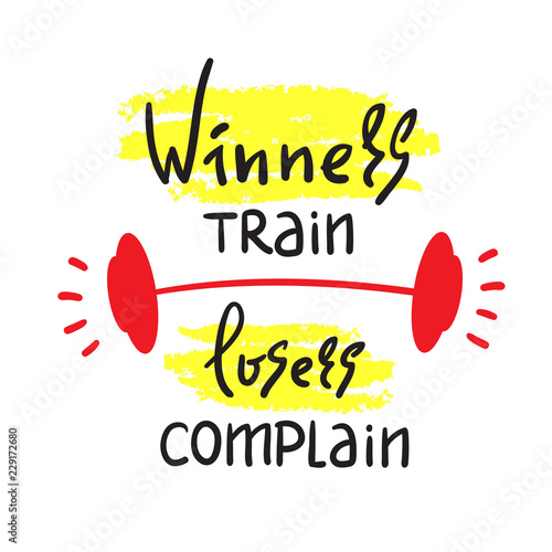Winners train Losers complain - inspire and motivational quote. Hand drawn beautiful lettering. Print for inspirational poster, t-shirt, bag, cups, card, flyer, sticker, badge. Cute and funny vector