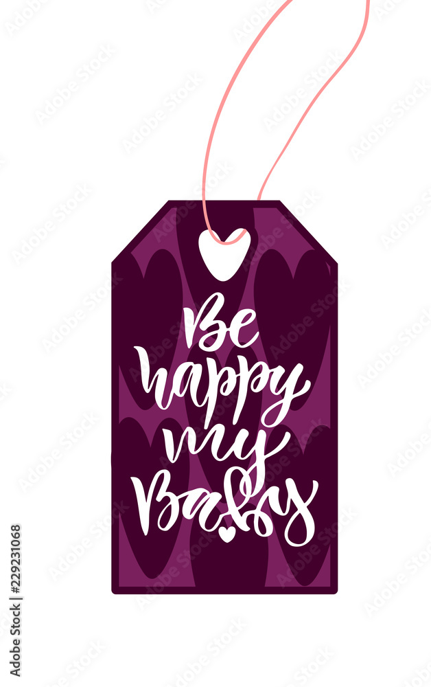Valentines day tag. Modern typography label. Be happy my baby. Calligraphic tag print.