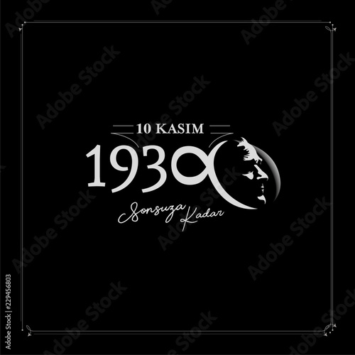 We will not forget 1938 November 10 death day Mustafa Kemal Ataturk , first president of Turkish Republic. translation Turkish. November 10, respect and remember forever