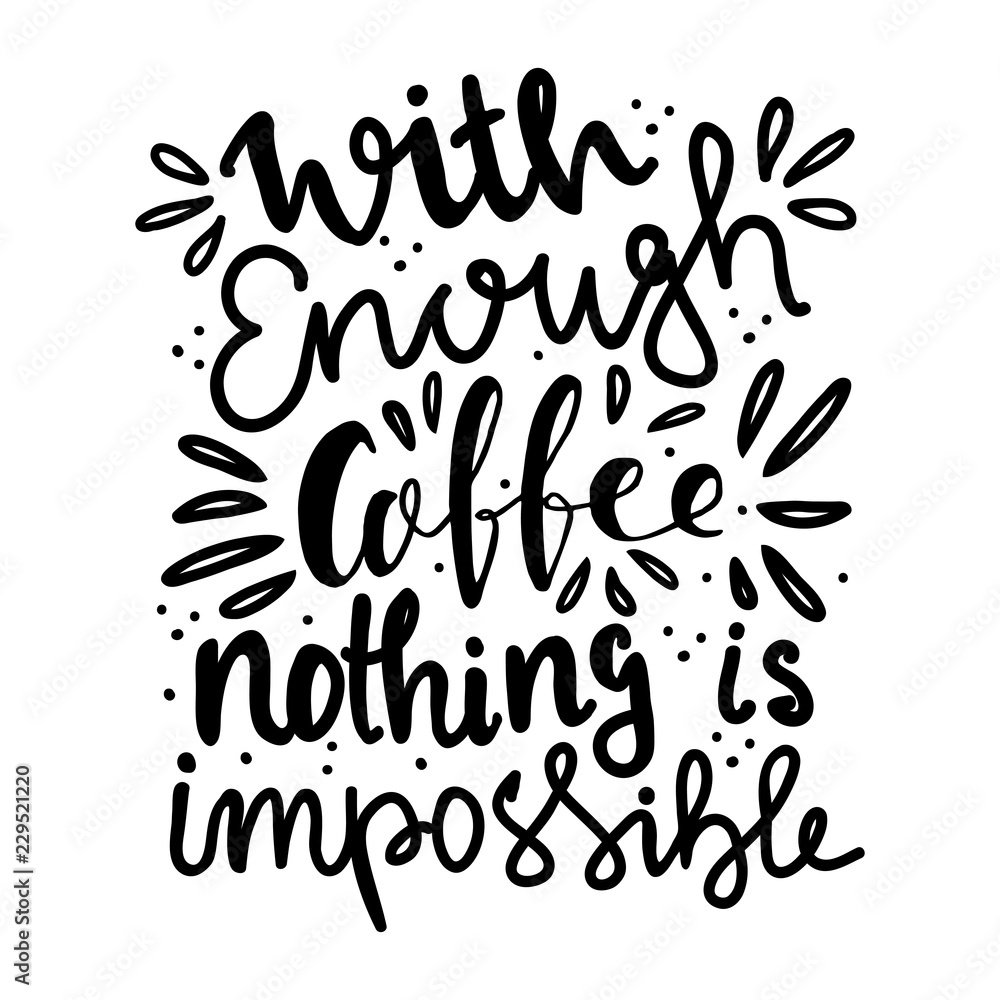 Hand lettering quote aboute coffee drawn by hand.With enough coffee nothing is impossible hand written quote