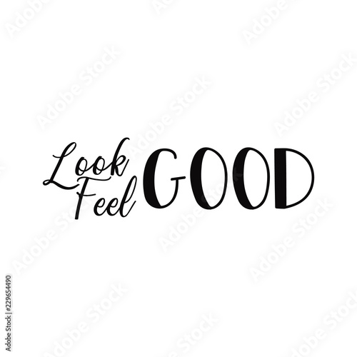 Look good, feel good. Lettering. calligraphy vector illustration. Inspirational and funny quotes.
