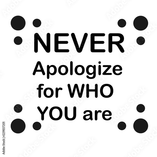 Motivational quote never apologize for who you are sign. Black  and white text