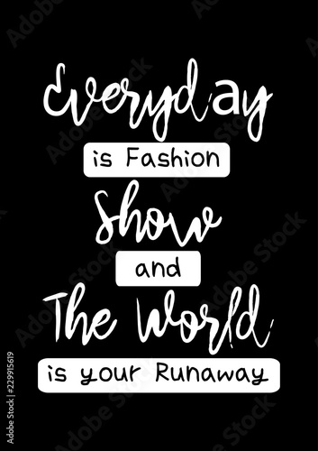 Everyday is a fashion show and the world is your runway. Motivation quote. .