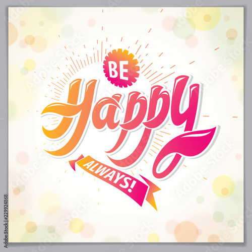 Be Happy joyful and bright vector greeting card. Includes beautiful lettering composition placed over blurred circles abstract background. Square shape format with CMYK colors acceptable for print.