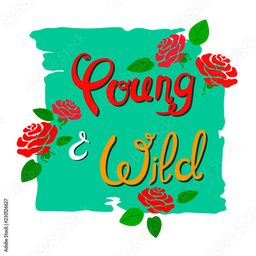 Handwritten slogan Young and Wild on a green torn canvas with stylized roses and leaves