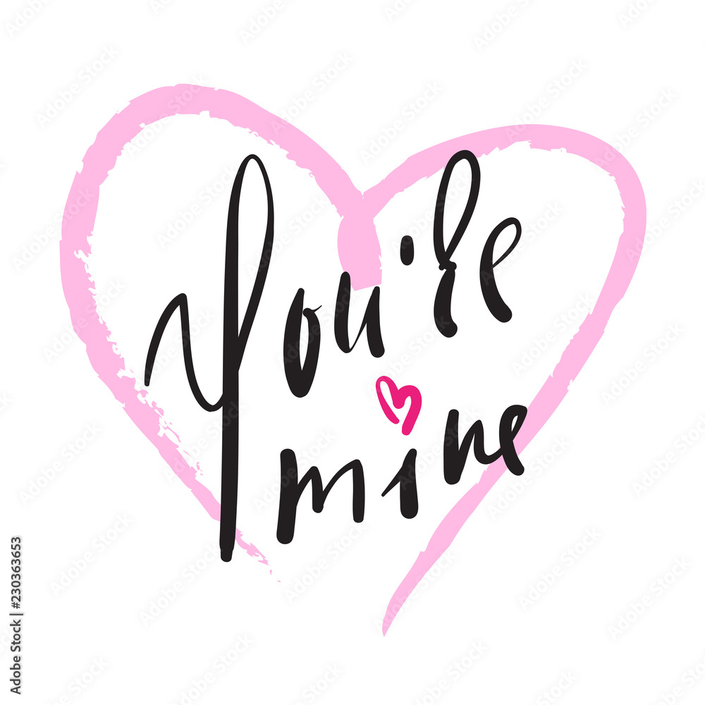 You are mine - simple love  inspire and motivational quote. Hand drawn beautiful lettering. Print for inspirational poster, t-shirt, bag, cups, card, flyer, sticker, badge. Elegant calligraphy sign