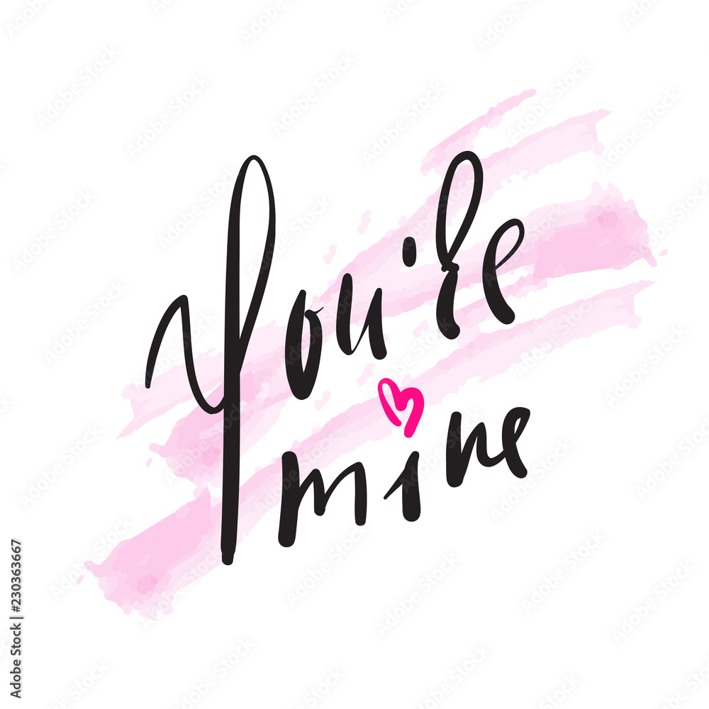 You are mine - simple love  inspire and motivational quote. Hand drawn beautiful lettering. Print for inspirational poster, t-shirt, bag, cups, card, flyer, sticker, badge. Elegant calligraphy sign