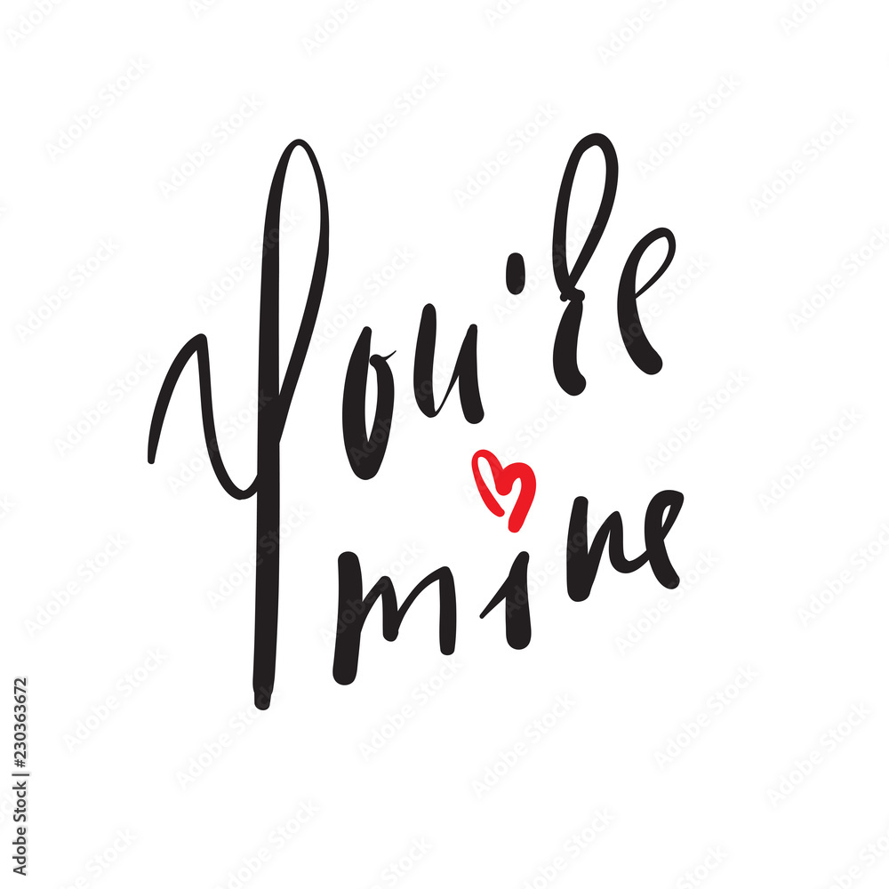 You are mine - simple love inspire and motivational quote. Hand drawn beautiful lettering. Print for inspirational poster, t-shirt, bag, cups, card, flyer, sticker, badge. Elegant calligraphy sign You are mine - simple love inspire and motivational quote. Hand drawn beautiful lettering. Print for inspirational poster, t-shirt, bag, cups, card, flyer, sticker, badge. Elegant calligraphy sign