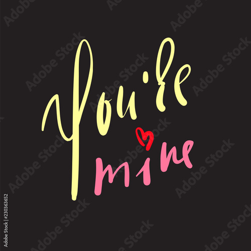You are mine - simple love  inspire and motivational quote. Hand drawn beautiful lettering. Print for inspirational poster  t-shirt  bag  cups  card  flyer  sticker  badge. Elegant calligraphy sign