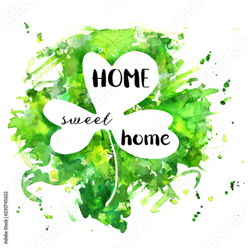 Irish Clover Home Sweet Home, a decorative design with hand drawn lettering and a watercolour drawing of a green shamrock leaf, vector illustration