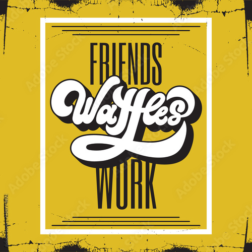 Friends waffles work. Vector handwritten lettering 90's style. Template for card, poster, banner ,print for t-shirt.