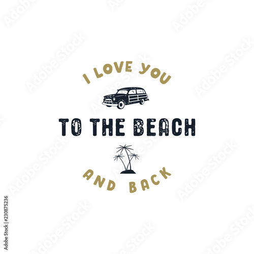 Vintage hand drawn summer surf label. Retro surfing badge with typography quote - i love you to the beach and back. Old style surf van car and palm trees symbols. Stock illustration isolate
