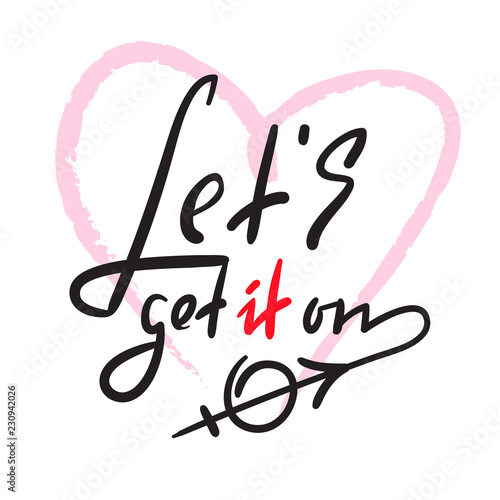 Lets get it on - simple love inspire and motivational quote. Hand drawn beautiful lettering. Print for inspirational poster, t-shirt, bag, cups, card, flyer, sticker, badge. Cute and funny vector sign