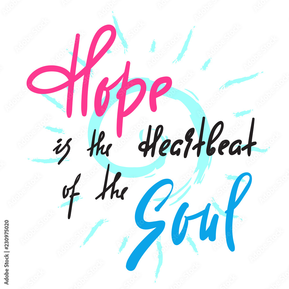 Fototapeta premium Hope is Heartbeat of the Soul -inspire and motivational quote. Hand drawn beautiful lettering. Print for inspirational poster, t-shirt, bag, cups, card, flyer, sticker, badge. Elegant calligraphy sign