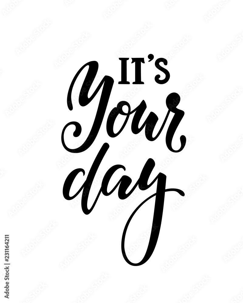 it is your day. Inspirational and Motivational Quotes. Hand Brush Lettering And Typography Design Art, Your Designs T-shirts, Posters, Invitations, Greeting Cards.