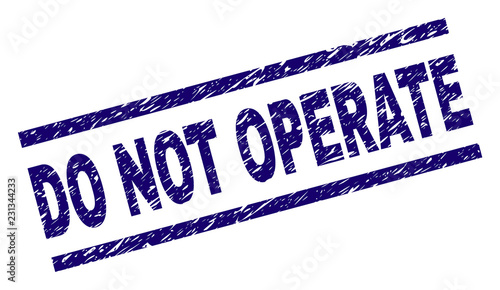 DO NOT OPERATE seal print with distress style. Blue vector rubber print of DO NOT OPERATE label with dirty texture. Text label is placed between parallel lines.