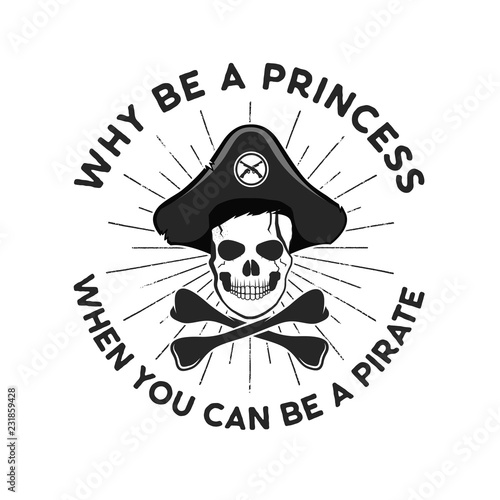 Pirate svg cut file emblem. Skull with sunbursts and quote - why be a princess, when you can be a pirate. Stock vector logo isolated on white background