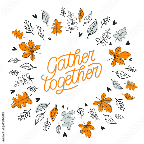 Gather together hand lettered poster. Hand drawn botanical frame with leaves.Vector, eps 10.