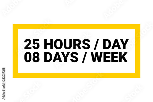 25 hours per day - 8 days per week label