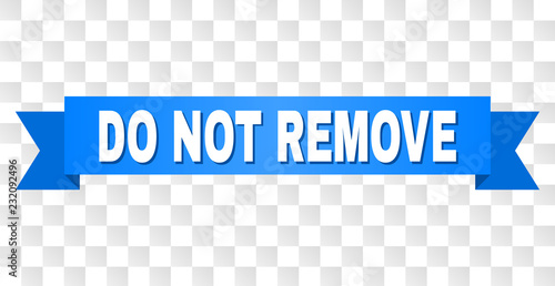 DO NOT REMOVE text on a ribbon. Designed with white title and blue tape. Vector banner with DO NOT REMOVE tag on a transparent background.