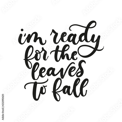 I am ready for the leaves to fall inspirational fall quote with snowflakes and flourishes. Motivational autumn lettering isolated on white background