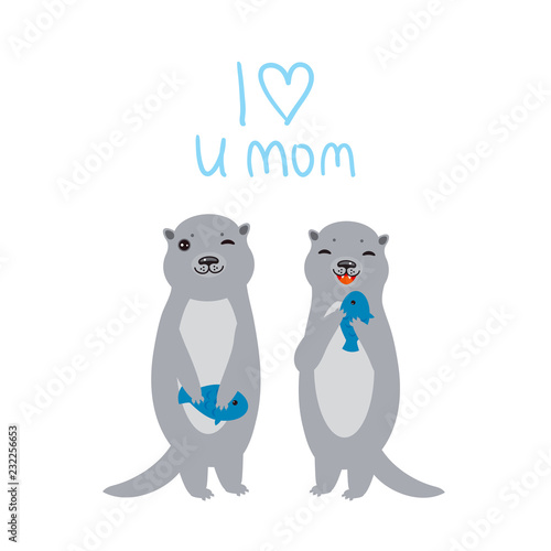 I Love You Mom. Funny grey kids otters with fish on white background. Excellent gift card for Mothers Day. Thanks mom. Kawaii Greeting print. Vector