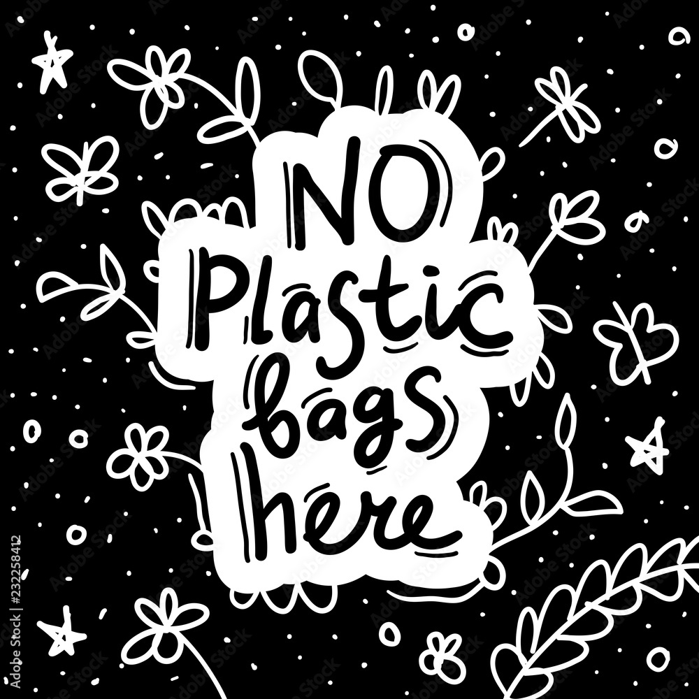 No plastic bags here. Text, calligraphy, lettering, doodle by hand on white black. Flowers leaves and butterflies. Pollution problem concept Eco, ecology banner poster. Vector No plastic bags here. Text, calligraphy, lettering, doodle by hand on white black. Flowers leaves and butterflies. Pollution problem concept Eco, ecology banner poster. Vector