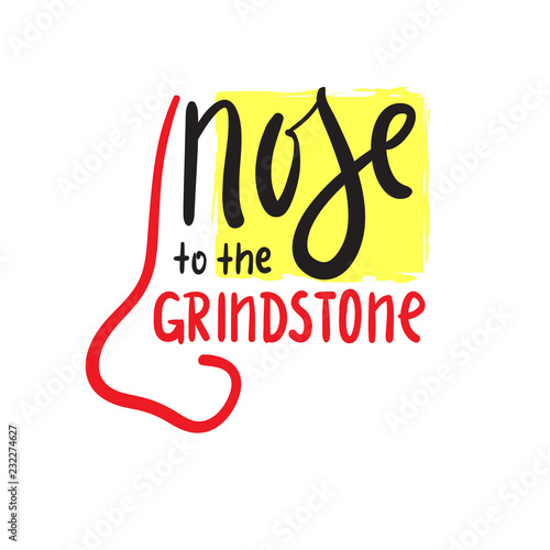Nose to the grindstone - simple inspire and motivational quote. English idiom, lettering. Print for inspirational poster, t-shirt, bag, cups, card, flyer, sticker, badge. Cute and funny vector sign