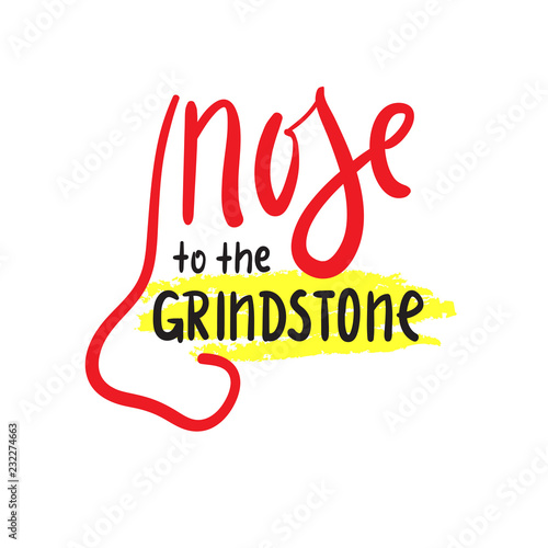 Nose to the grindstone - simple inspire and motivational quote. English idiom, lettering. Print for inspirational poster, t-shirt, bag, cups, card, flyer, sticker, badge. Cute and funny vector sign