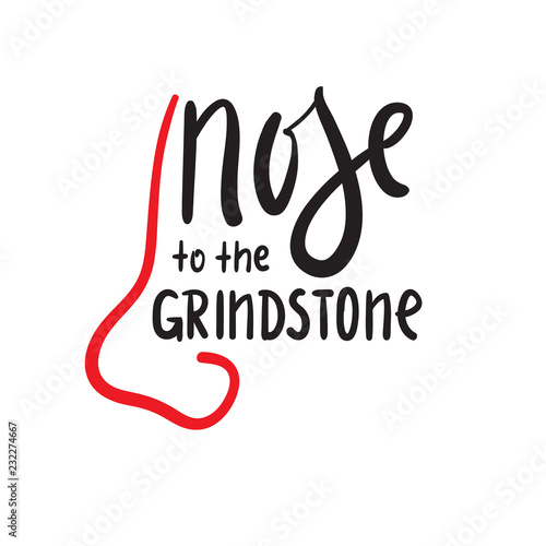 Nose to the grindstone - simple inspire and motivational quote. English idiom, lettering. Print for inspirational poster, t-shirt, bag, cups, card, flyer, sticker, badge. Cute and funny vector sign
