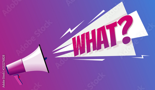 Megaphone with speech sign "What?"