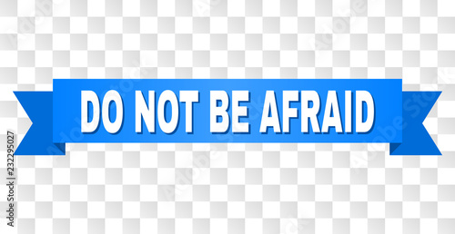 DO NOT BE AFRAID text on a ribbon. Designed with white title and blue stripe. Vector banner with DO NOT BE AFRAID tag on a transparent background.