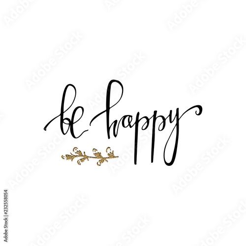 Be happy hand lettering romantic card with gold glitter branch. Hand drawn lettering. Used for greeting card, banner, poster, congratulate. printing. Vector typography poster, romantic quote.