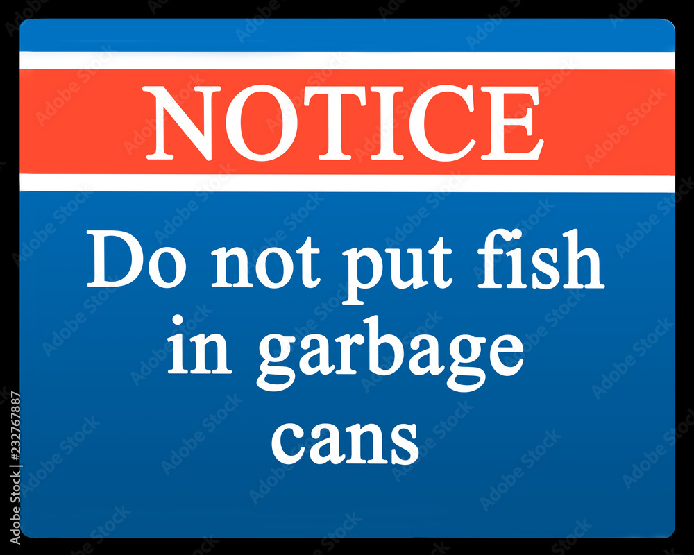 Do NOT put fish in garbage cans