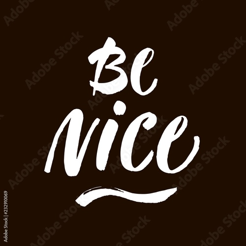 Be nice - motivational quote, typography art with brush texture. White vector phase isolated on black background. Lettering for posters, cards design.