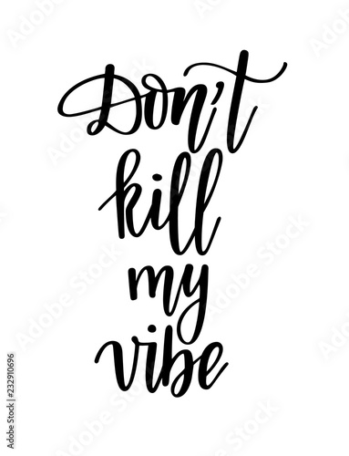 Dont kill my vibe funny saying motivational lettering