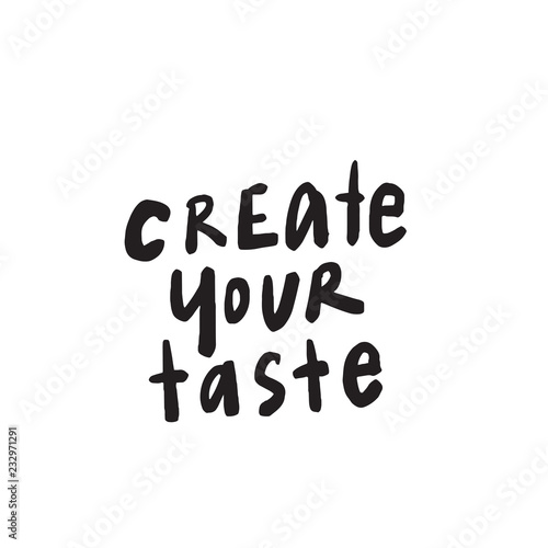 Create your taste. Funny quote for cafe, restaurant promotion. Hand written lettering. Vector