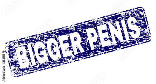 BIGGER PENIS stamp seal print with grunge texture. Seal shape is a rounded rectangle with frame. Blue vector rubber print of BIGGER PENIS title with dirty texture.
