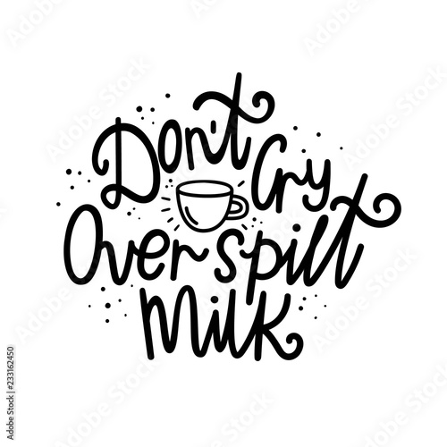 Dont cry over spilt milk. Vector illustration in hand-drawn style. A Cup of milk and lettering